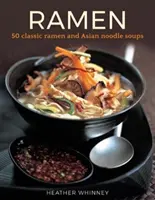 Ramen - 50 de supe clasice de ramen și tăiței asiatici - Ramen - 50 classic ramen and asian noodle soups