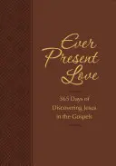 Dragostea mereu prezentă: 365 de zile de descoperire a lui Isus în Evanghelii - Ever Present Love: 365 Days of Discovering Jesus in the Gospels