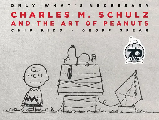 Only What's Necessary 70th Anniversary Edition: Charles M. Schulz și arta lui Peanuts - Only What's Necessary 70th Anniversary Edition: Charles M. Schulz and the Art of Peanuts