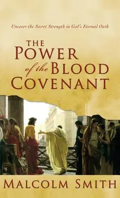 Puterea legământului de sânge: Descoperiți puterea secretă din jurământul etern al lui Dumnezeu - Power of the Blood Covenant: Uncover the Secret Strength in God's Eternal Oath