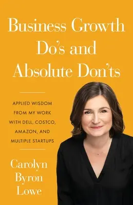 Business Growth Do's and Absolute Don'ts: Înțelepciune aplicată din munca mea cu Dell, Costco, Amazon și mai multe start-up-uri - Business Growth Do's and Absolute Don'ts: Applied Wisdom from My Work with Dell, Costco, Amazon, and Multiple Start-ups