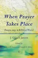 Când rugăciunea are loc: Incursiuni într-o lume biblică (Forays Into a Biblical World) - When Prayer Takes Place: Forays Into a Biblical World