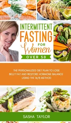 Post intermitent pentru femeile de peste 50 de ani: Planul de dietă personalizat pentru a pierde grăsimea de pe burtă și a restabili echilibrul hormonal folosind metoda 16/8 - Intermittent Fasting for Women Over 50: The Personalized Diet Plan to Lose Belly Fat and Restore Hormone Balance Using the 16/8 Method