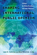 Formarea opiniei publice internaționale; un model pentru brandingul națiunii și diplomația publică - Shaping International Public Opinion; A Model for Nation Branding and Public Diplomacy