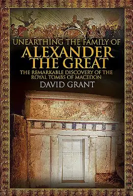 Descoperirea familiei lui Alexandru cel Mare: Remarcabila descoperire a mormintelor regale din Macedonia - Unearthing the Family of Alexander the Great: The Remarkable Discovery of the Royal Tombs of Macedon