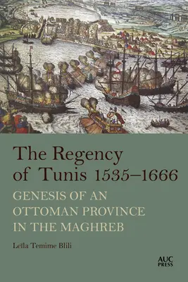 Regența din Tunis, 1535-1666: Geneza unei provincii otomane în Maghreb - The Regency of Tunis, 1535-1666: Genesis of an Ottoman Province in the Maghreb