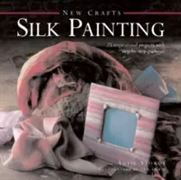 Pictura pe mătase: 25 de proiecte inspiraționale cu ghidare pas cu pas - Silk Painting: 25 Inspirational Projects with Step-By-Step Guidance