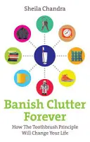 Alungă dezordinea pentru totdeauna: Cum principiul periuței de dinți îți va schimba viața - Banish Clutter Forever: How the Toothbrush Principle Will Change Your Life