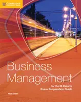 Business Management for the Ib Diploma Exam Preparation Guide (Ghid de pregătire pentru examenul de diplomă Ib) - Business Management for the Ib Diploma Exam Preparation Guide