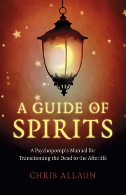Un ghid al spiritelor: Manualul unui psihopomp pentru tranziția morților către viața de apoi (A Psychopomp's Manual for Transitioning the Dead to the Afterlife) - A Guide of Spirits: A Psychopomp's Manual for Transitioning the Dead to the Afterlife