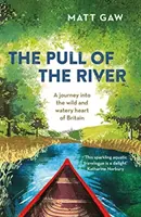 The Pull of the River: O călătorie în inima acvatică și sălbatică a Marii Britanii (A Journey Into the Wild and Watery Heart of Britain) - The Pull of the River: A Journey Into the Wild and Watery Heart of Britain