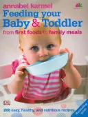 Hrănirea bebelușului și a copilului mic - 200 de rețete ușoare, sănătoase și nutritive - Feeding Your Baby and Toddler - 200 Easy, Healthy, and Nutritious Recipes