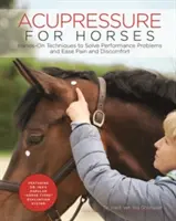 Acupresură pentru cai: Hands-On Techniques to Solve Performance Problems and Ease Pain and Discomfort (Tehnici practice pentru rezolvarea problemelor de performanță și ameliorarea durerii și disconfortului) - Acupressure for Horses: Hands-On Techniques to Solve Performance Problems and Ease Pain and Discomfort