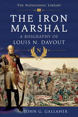 Mareșalul de fier: O biografie a lui Louis N. Davout - The Iron Marshal: A Biography of Louis N. Davout