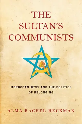 Comuniștii sultanului: Evreii marocani și politica de apartenență - The Sultan's Communists: Moroccan Jews and the Politics of Belonging