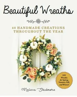 Coronițe frumoase: 40 de creații realizate manual pe tot parcursul anului - Beautiful Wreaths: 40 Handmade Creations Throughout the Year