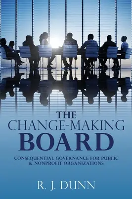 The Change-Making Board: Guvernanță consecventă pentru organizațiile publice și nonprofit (Consequential Governance for Public & Nonprofit Organizations) - The Change-Making Board: Consequential Governance for Public & Nonprofit Organizations