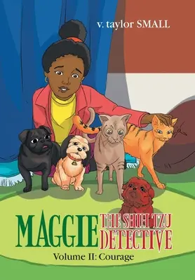 Maggie detectivul Shih Tzu: Volume Ii: Curaj - Maggie the Shih Tzu Detective: Volume Ii: Courage