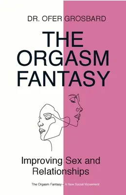 Fantezia orgasmului: Îmbunătățirea sexului și a relațiilor - The Orgasm Fantasy: Improving Sex and Relationships