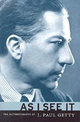 As I See It: Autobiografia lui J. Paul Getty - As I See It: The Autobiography of J. Paul Getty