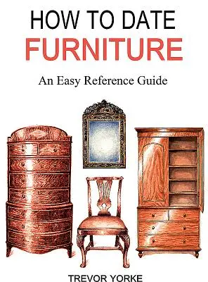 Cum să datați mobila: Un ghid ușor de referință - How to Date Furniture: An Easy Reference Guide