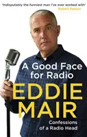 O față bună pentru radio: Confessions of a Radio Head - A Good Face for Radio: Confessions of a Radio Head
