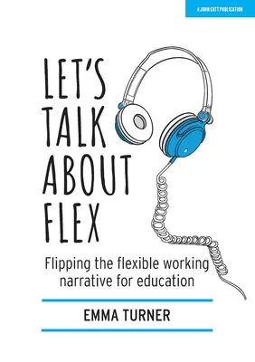 Să vorbim despre flexibilitate: Schimbarea narațiunii muncii flexibile pentru educație - Let's Talk about Flex: Flipping the Flexible Working Narrative for Education