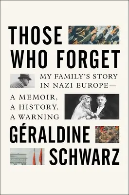 Cei care uită: Povestea familiei mele în Europa nazistă - O amintire, o istorie, un avertisment - Those Who Forget: My Family's Story in Nazi Europe - A Memoir, a History, a Warning