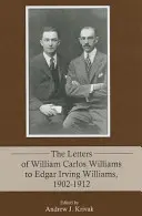 Scrisorile lui William Carlos Williams către Edgar Irving Williams, 1902-1912 - The Letters of William Carlos Williams to Edgar Irving Williams, 1902-1912