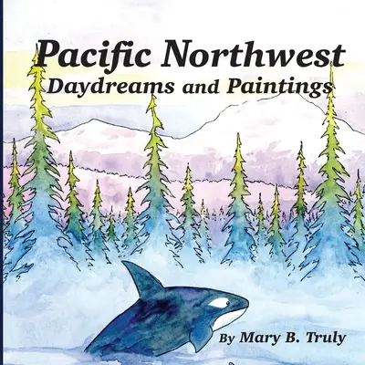 Vise de zi și picturi din nord-vestul Pacificului - Pacific Northwest Daydreams and Paintings