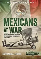 Mexicanii la război: Aviația militară mexicană în cel de-al Doilea Război Mondial 1941-1945 - Mexicans at War: Mexican Military Aviation in the Second World War 1941-1945