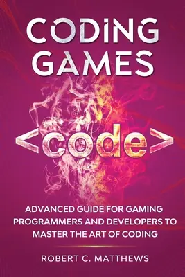 Codarea jocurilor: Ghid avansat pentru programatorii și dezvoltatorii de jocuri pentru a stăpâni arta codării - Coding Games: Advanced Guide for Gaming Programmers and Developers to Master the Art of Coding