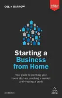 Starting a Business from Home: Your Guide to Planning Your Home Start-Up, Reaching a Market and Creating a Profit