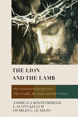 Leul și Mielul: Esențialul Noului Testament de la leagăn, cruce și coroană - The Lion and the Lamb: New Testament Essentials from the Cradle, the Cross, and the Crown