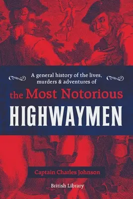 O istorie generală a vieților, crimelor și aventurilor celor mai cunoscuți tâlhari - A General History of the Lives, Murders & Adventures of the Most Notorious Highwaymen