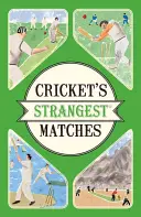 Cele mai ciudate meciuri de cricket - Povești extraordinare, dar adevărate, din peste un secol de cricket - Cricket's Strangest Matches - Extraordinary but true stories from over a century of cricket