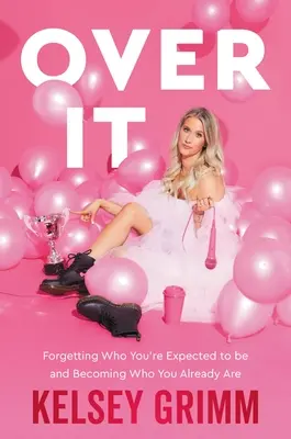 Over It: Uitând cine ești așteptat să fii și devenind cine ești deja - Over It: Forgetting Who You're Expected to Be and Becoming Who You Already Are