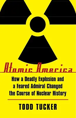 Atomic America: Cum o explozie mortală și un amiral temut au schimbat cursul istoriei nucleare - Atomic America: How a Deadly Explosion and a Feared Admiral Changed the Course of Nuclear History