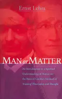 Om sau materie: Introducere într-o înțelegere spirituală a naturii pe baza metodei lui Goethe de formare a observației și gândirii - Man or Matter: An Introduction to a Spiritual Understanding of Nature on the Basis of Goethe's Method of Training Observation and Tho