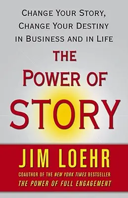 Puterea poveștii: Schimbă-ți povestea, schimbă-ți destinul în afaceri și în viață - The Power of Story: Change Your Story, Change Your Destiny in Business and in Life