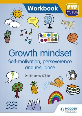 Growth Mindset - Auto-motivare, perseverență și reziliență: Manual de competențe Pyp ATL - Growth Mindset - Self-Motivation, Perseverance and Resilience: Pyp ATL Skills Workbook