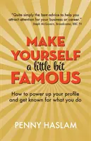 Make Yourself a Little Bit Famous: Cum să vă îmbunătățiți profilul și să deveniți cunoscut pentru ceea ce faceți - Make Yourself a Little Bit Famous: How to power up your profile and get known for what you do