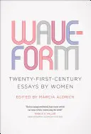 Waveform: Eseuri de femei din secolul XXI (Twenty-First-Century Essays by Women) - Waveform: Twenty-First-Century Essays by Women