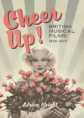Cheer Up!: Filme muzicale britanice, 1929-1945 - Cheer Up!: British Musical Films, 1929-1945