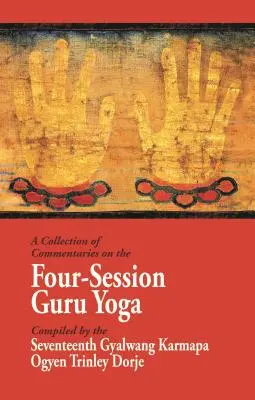 O colecție de comentarii despre Guru Yoga în patru sesiuni: Compilată de al șaptesprezecelea Gyalwang Karmapa Ogyen Trinley Dorje - A Collection of Commentaries on the Four-Session Guru Yoga: Compiled by the Seventeenth Gyalwang Karmapa Ogyen Trinley Dorje