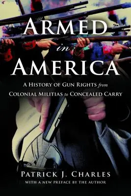 Înarmați în America: O istorie a drepturilor privind armele, de la milițiile coloniale la portul ascuns - Armed in America: A History of Gun Rights from Colonial Militias to Concealed Carry
