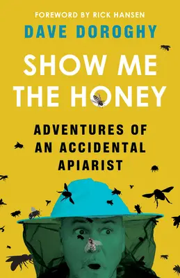 Show Me the Honey: Adventures of an Accidental Apiarist (Aventurile unui apicultor accidental) - Show Me the Honey: Adventures of an Accidental Apiarist