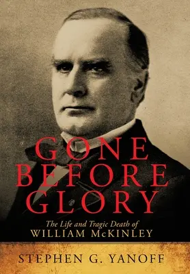 Gone Before Glory: Viața și moartea tragică a lui William Mckinley - Gone Before Glory: The Life and Tragic Death of William Mckinley