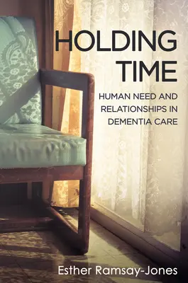 Holding Time - Nevoia umană și relațiile în îngrijirea demenței - Holding Time - Human Need and Relationships in Dementia Care