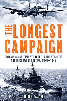 Cea mai lungă campanie: Lupta maritimă a Marii Britanii în Atlantic și nord-vestul Europei, 1939-1945 - The Longest Campaign: Britain's Maritime Struggle in the Atlantic and Northwest Europe, 1939-1945